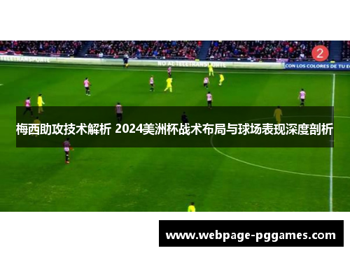 梅西助攻技术解析 2024美洲杯战术布局与球场表现深度剖析