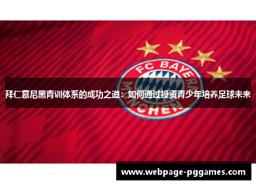 拜仁慕尼黑青训体系的成功之道：如何通过投资青少年培养足球未来