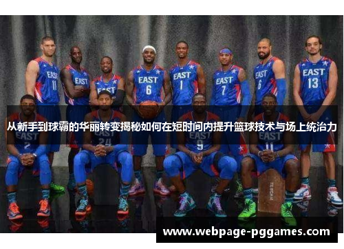 从新手到球霸的华丽转变揭秘如何在短时间内提升篮球技术与场上统治力