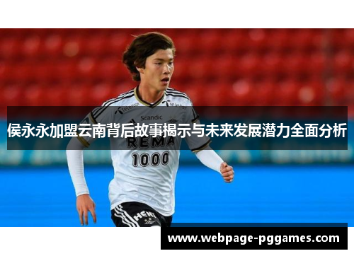 侯永永加盟云南背后故事揭示与未来发展潜力全面分析