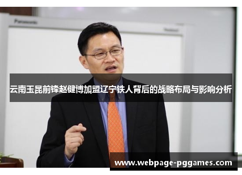 云南玉昆前锋赵健博加盟辽宁铁人背后的战略布局与影响分析