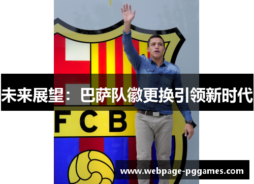 未来展望：巴萨队徽更换引领新时代