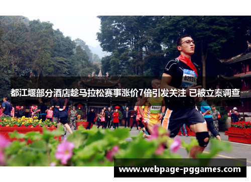 都江堰部分酒店趁马拉松赛事涨价7倍引发关注 已被立案调查 都江堰部分酒店趁马拉松赛事涨价7倍引发关注 已被立案调查