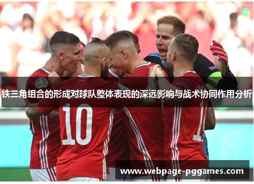 铁三角组合的形成对球队整体表现的深远影响与战术协同作用分析