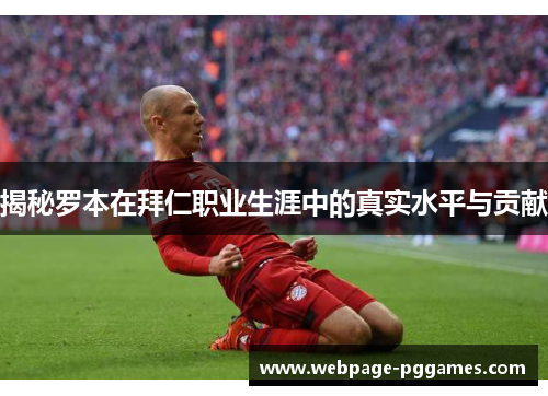 揭秘罗本在拜仁职业生涯中的真实水平与贡献