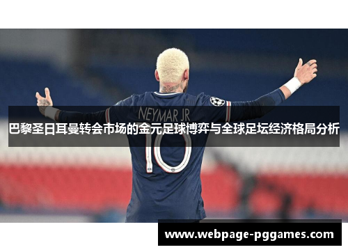 巴黎圣日耳曼转会市场的金元足球博弈与全球足坛经济格局分析