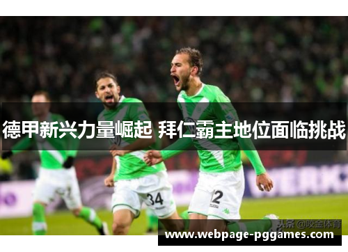 德甲新兴力量崛起 拜仁霸主地位面临挑战