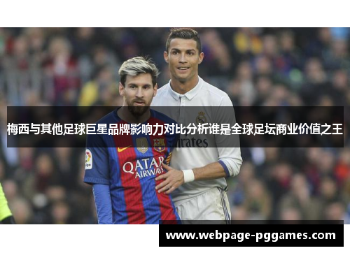梅西与其他足球巨星品牌影响力对比分析谁是全球足坛商业价值之王 梅西与其他足球巨星品牌影响力对比分析谁是全球足坛商业价值之王