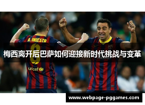 梅西离开后巴萨如何迎接新时代挑战与变革