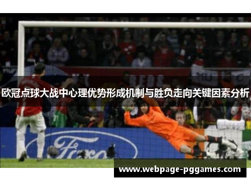 欧冠点球大战中心理优势形成机制与胜负走向关键因素分析