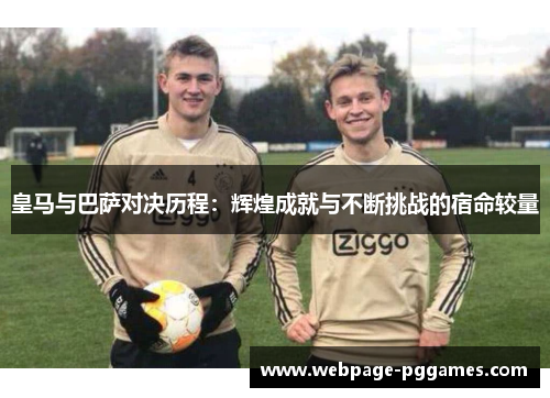 皇马与巴萨对决历程：辉煌成就与不断挑战的宿命较量