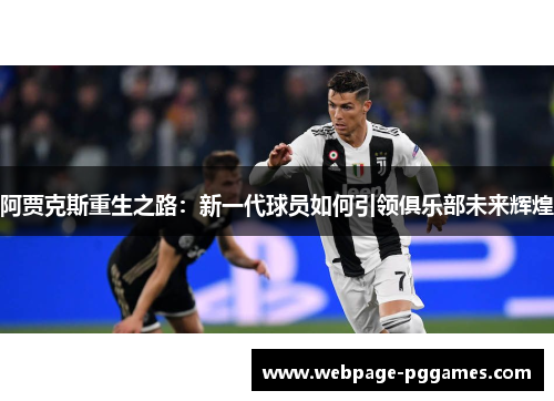 阿贾克斯重生之路：新一代球员如何引领俱乐部未来辉煌